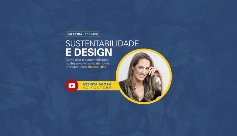 Perdeu a transmissão? Assista agora a palestra ‘Sustentabilidade e Design: como aliar a preocupação ambiental no desenvolvimento de novos produtos’